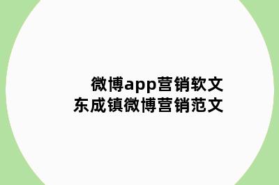 微博app营销软文 东成镇微博营销范文